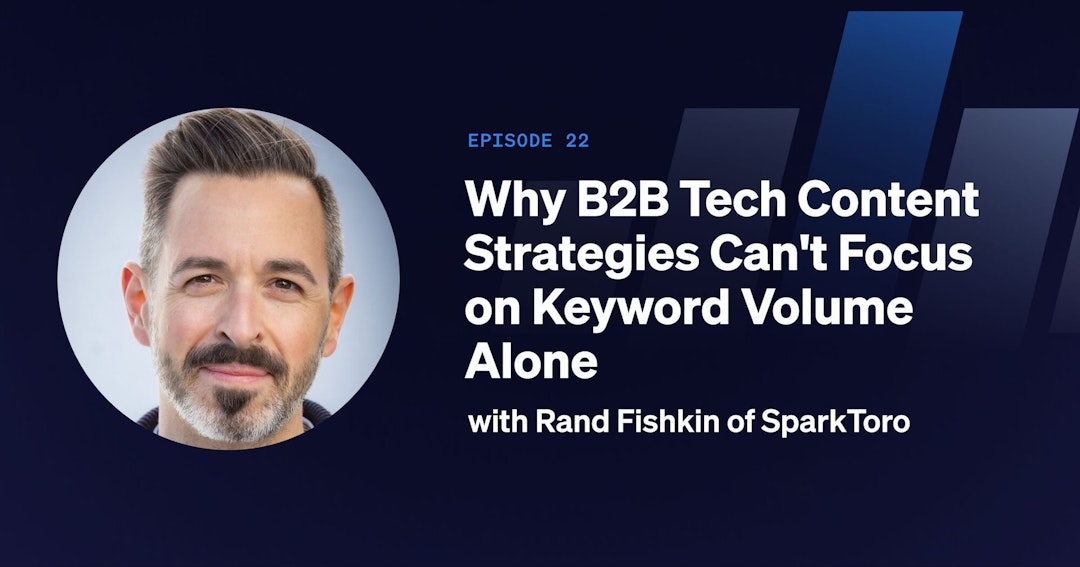 Season 1 Episode 22: Why B2B Tech Content Strategies Can't Focus on Keyword Volume Alone